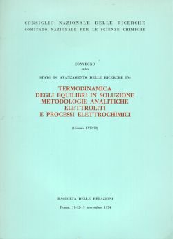 Convegno sullo stato di avanzamento delle ricerche in: termodinamica degli equilibri in soluzione, metodologie analitiche, elettroliti e processi elettrochimici (triennio 1970-73),
